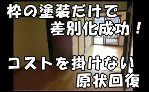 「枠の塗装だけで差別化成功！コストを掛けない原状回復で物件の魅力アップ」のアイキャッチ画像